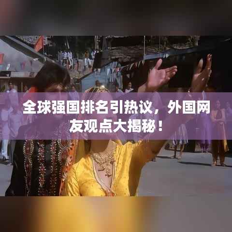 全球强国排名引热议,外国网友观点大揭秘!