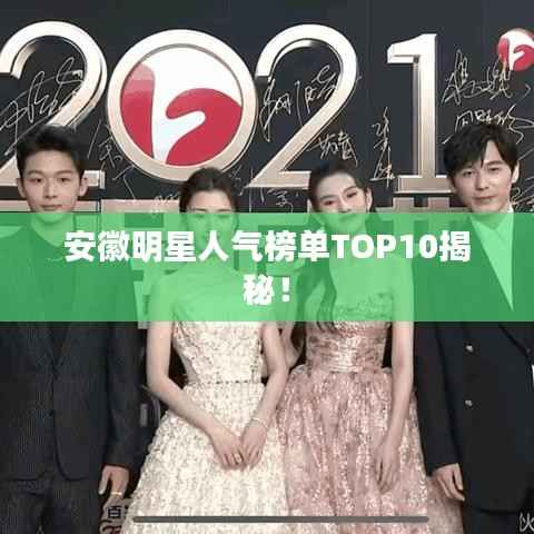 安徽明星人气榜单TOP10揭秘!