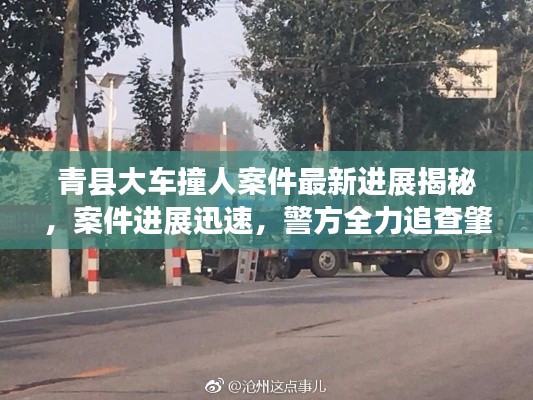 青县大车撞人案件最新进展揭秘，案件进展迅速，警方全力追查肇事司机