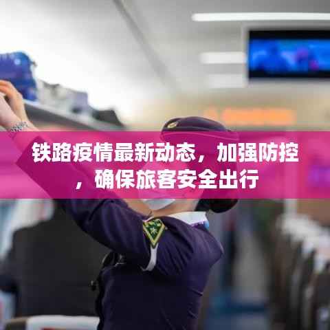 铁路疫情最新动态，加强防控，确保旅客安全出行