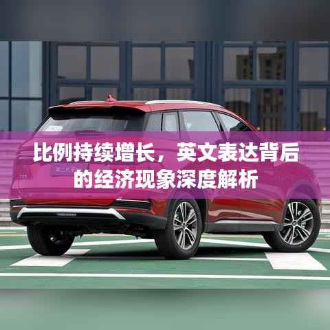 比例持续增长,英文表达背后的经济现象深度解析