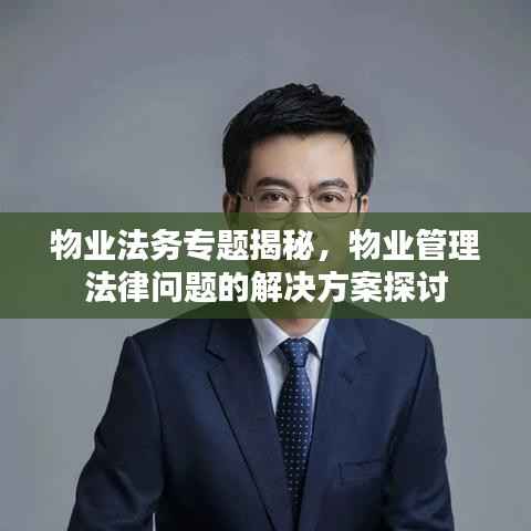 物业法务专题揭秘,物业管理法律问题的解决方案探讨