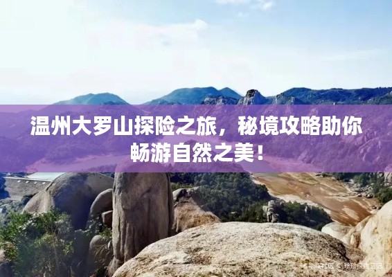 温州大罗山探险之旅,秘境攻略助你畅游自然之美!