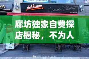 廊坊独家自费探店揭秘，不为人知的宝藏店铺，你错过了吗？