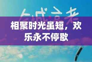 相聚时光虽短,欢乐永不停歇