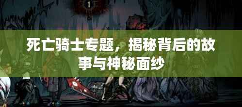 死亡骑士专题,揭秘背后的故事与神秘面纱