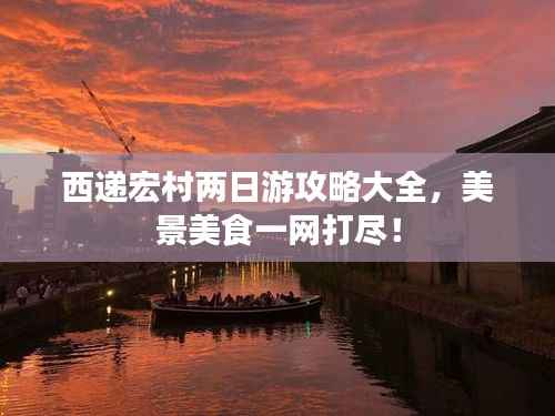西递宏村两日游攻略大全,美景美食一网打尽!