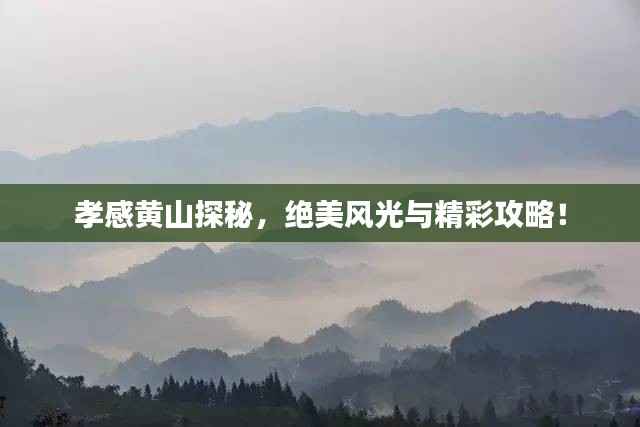 孝感黄山探秘，绝美风光与精彩攻略！