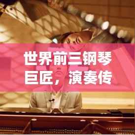 世界前三钢琴巨匠,演奏传奇震撼心灵