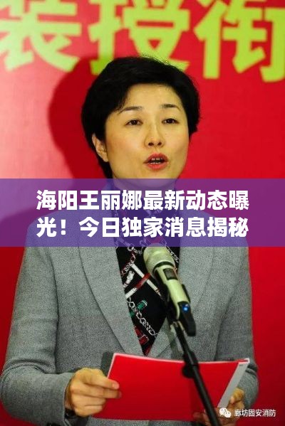 海阳王丽娜最新动态曝光!今日独家消息揭秘