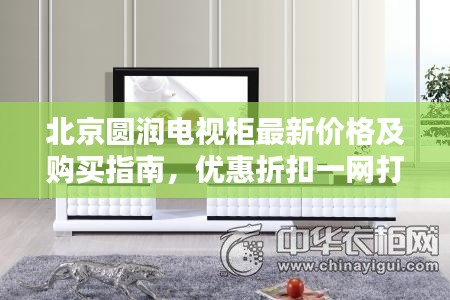 北京圆润电视柜最新价格及购买指南，优惠折扣一网打尽！