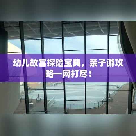 幼儿故宫探险宝典,亲子游攻略一网打尽!