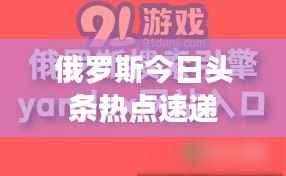 俄罗斯今日头条热点速递