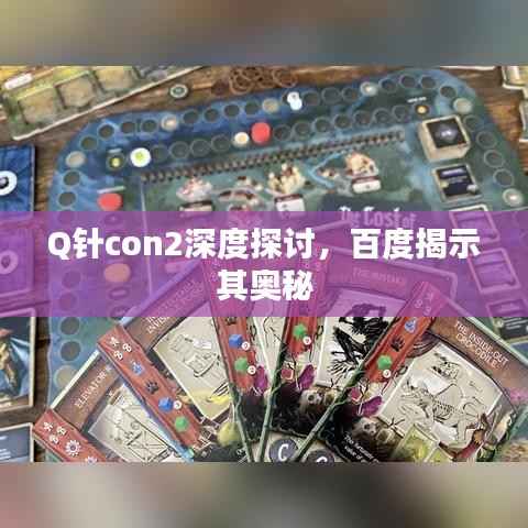 Q针con2深度探讨，百度揭示其奥秘