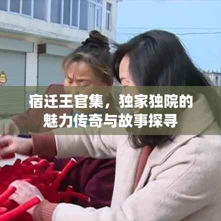 宿迁王官集，独家独院的魅力传奇与故事探寻