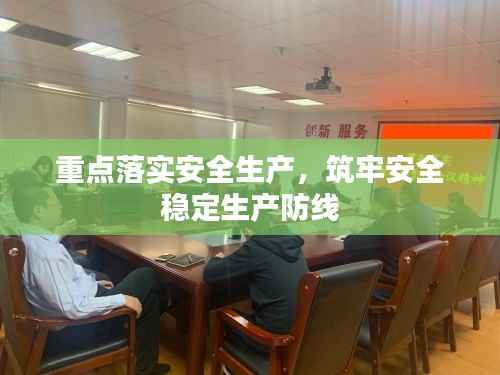 重点落实安全生产，筑牢安全稳定生产防线