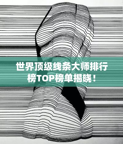 世界顶级线条大师排行榜TOP榜单揭晓！