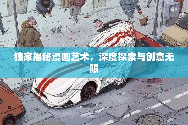 独家揭秘漫画艺术,深度探索与创意无限