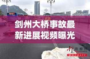 剑州大桥事故最新进展视频曝光,关注事故,警示未来安全