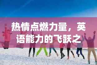 热情点燃力量，英语能力的飞跃之旅