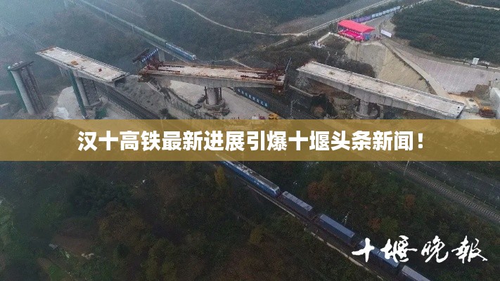 汉十高铁最新进展引爆十堰头条新闻!