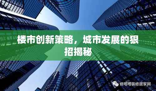 楼市创新策略，城市发展的狠招揭秘