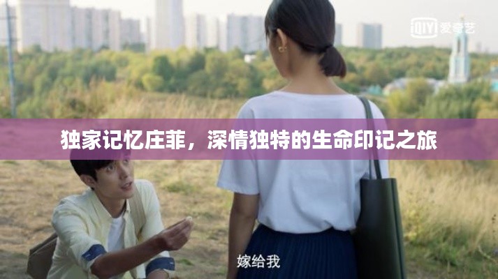 独家记忆庄菲,深情独特的生命印记之旅