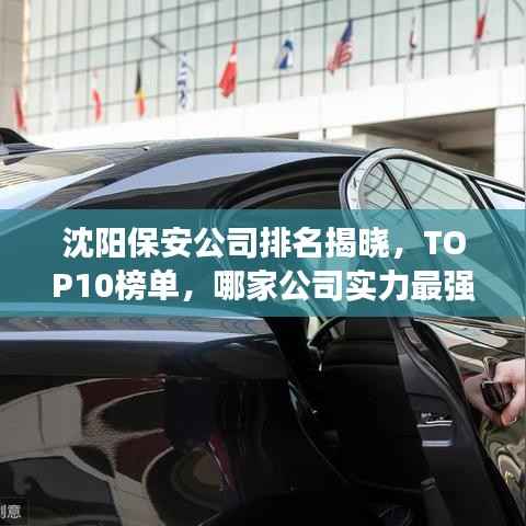 沈阳保安公司排名揭晓，TOP10榜单，哪家公司实力最强？