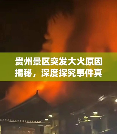 贵州景区突发大火原因揭秘,深度探究事件真相