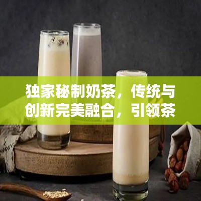 独家秘制奶茶，传统与创新完美融合，引领茶饮新风尚！