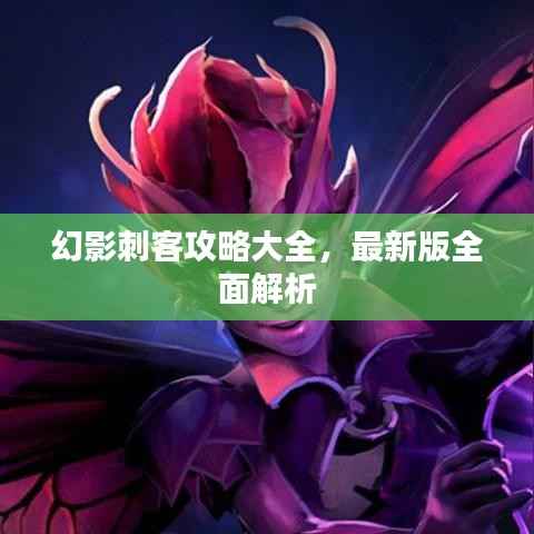 幻影刺客攻略大全，最新版全面解析
