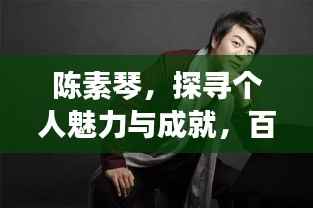 陈素琴,探寻个人魅力与成就,百度带你领略风采!