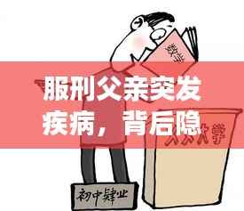 服刑父亲突发疾病,背后隐藏哪些不为人知的情感波折?