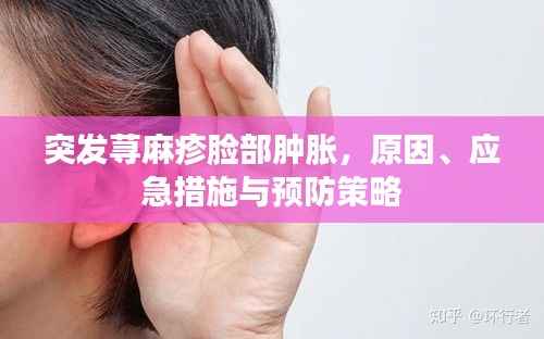 突发荨麻疹脸部肿胀，原因、应急措施与预防策略