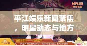 平江娱乐新闻聚焦,明星动态与地方盛事融合报道,一网打尽娱乐资讯