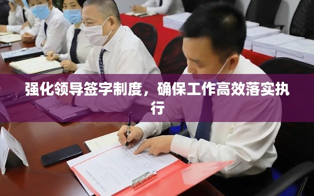 强化领导签字制度，确保工作高效落实执行