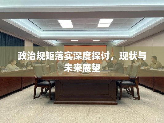 政治规矩落实深度探讨,现状与未来展望