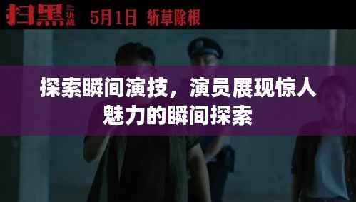探索瞬间演技,演员展现惊人魅力的瞬间探索