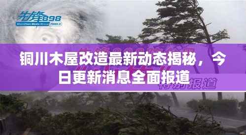 铜川木屋改造最新动态揭秘，今日更新消息全面报道