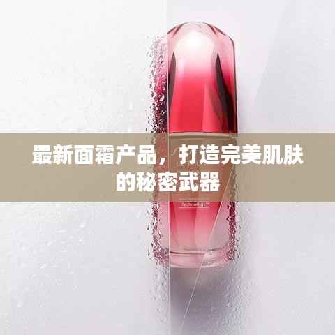 最新面霜产品，打造完美肌肤的秘密武器