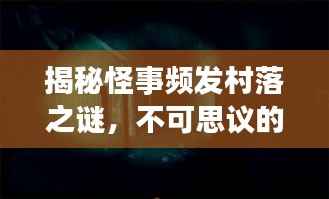 揭秘怪事频发村落之谜,不可思议的诡异事件不断发生!