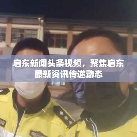 启东新闻头条视频,聚焦启东最新资讯传递动态