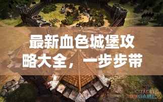 最新血色城堡攻略大全，一步步带你征服城堡！