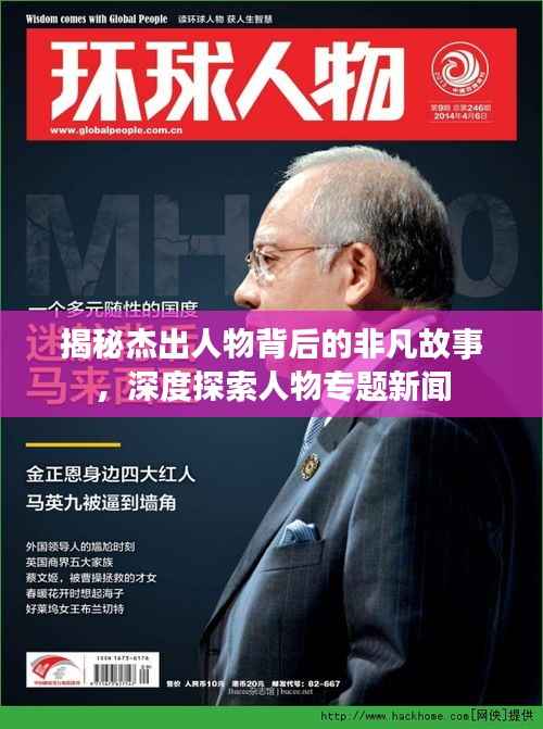 揭秘杰出人物背后的非凡故事，深度探索人物专题新闻