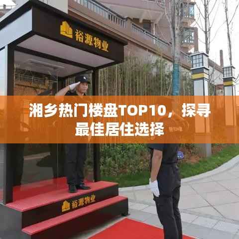 湘乡热门楼盘TOP10,探寻最佳居住选择