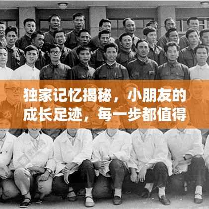 独家记忆揭秘,小朋友的成长足迹,每一步都值得珍藏纪念!