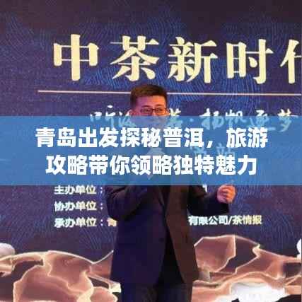 青岛出发探秘普洱，旅游攻略带你领略独特魅力