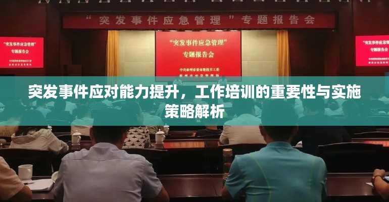 突发事件应对能力提升，工作培训的重要性与实施策略解析