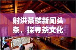 射洪茶楼新闻头条，探寻茶文化的新天地之旅