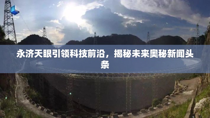 永济天眼引领科技前沿，揭秘未来奥秘新闻头条